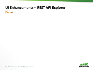 34 © Hortonworks Inc. 2011 – 2017. All Rights Reserved
UI Enhancements – REST API Explorer
Demo
 