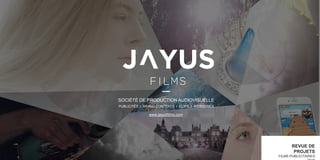 SOCIÉTÉ DE PRODUCTION AUDIOVISUELLE
PUBLICITÉS I BRAND CONTENTS I CLIPS I WEBSERIES
REVUE DE PROJETS
FILMS PUBLICITAIRES 2015
www.jayusfilms.com
 