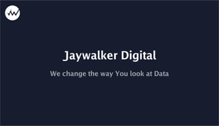 Jaywalker Digital
We change the way You look at Data
 
