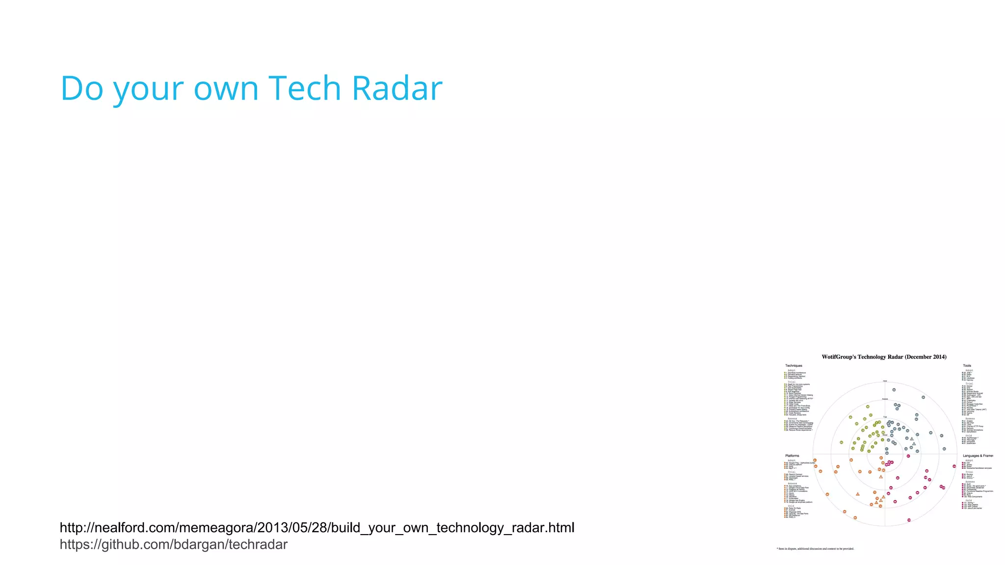 Do your own Tech Radar
http://nealford.com/memeagora/2013/05/28/build_your_own_technology_radar.html
https://github.com/bdargan/techradar
 