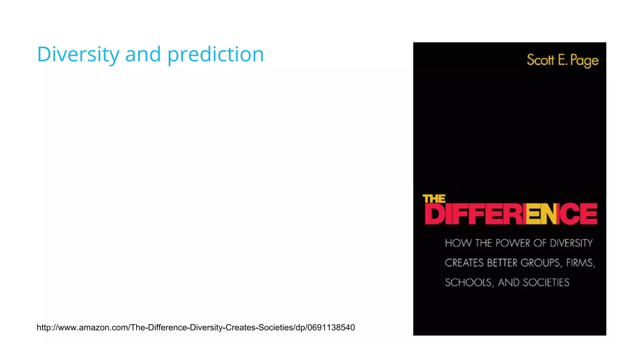 Diversity and prediction
http://www.amazon.com/The-Difference-Diversity-Creates-Societies/dp/0691138540
 