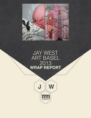 JAY WEST
ART BASEL
2013

WRAP REPORT

J

W

 