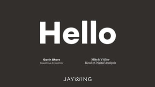 Gavin Shore
Creative Director
Mitch Vidler
Head of Digital Analysis
Hello
 
