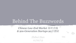 Behind The Buzzwords
Chinese Low-End Market 屌丝市场
& 90s-Generation Startups 90后创业
Zhibai Han
11/22/13

 