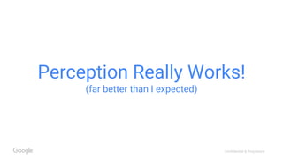 Confidential & Proprietary
Perception Really Works!
(far better than I expected)
 