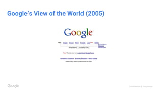 Confidential & Proprietary
Google’s View of the World (2005)
 