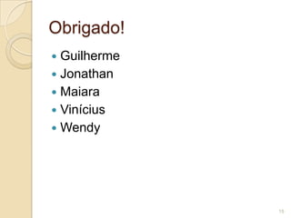 Obrigado!
Guilherme
 Jonathan
 Maiara
 Vinícius
 Wendy


15

 