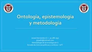 Jazael Hernández (C.I.: 20.188.293)
jazaelh@hotmail.com
Metodología de la Investigación II
Escuela de Ciencias políticas y Jurídicas – UFT
 