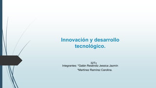 Innovación y desarrollo
tecnológico.
32Tv
Integrantes: *Galán Reséndiz Jessica Jazmín
*Martínez Ramírez Carolina.
 