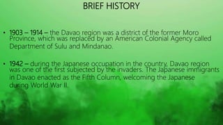 BRIEF HISTORY
• 1945 – the Battle of Davao took place, the fight for freedom of the Philippine and
American forces.
• Befo...