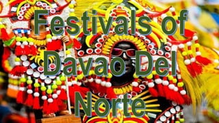 FESTIVALS OF DAVAO DEL NORTE
PANAGTABU FESTIVAL PANGAPOG FESTIVAL
 