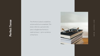 PerfectTense
The Perfectis aboutcompletion:
actionswhich arecompleted. The
tense refersto a period in the
past. In English the Perfectis
made byhave + -ed or variations
of that form.
WWW.JAZERA.COM
 