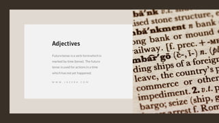 Futuretense isa verb formwhich is
marked by time (tense). The future
tense isused for actionsin a time
which hasnotyet happened.
Adjectives
W W W . J A Z E R A . C O M
 