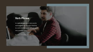 In a verb phrase, one or more words
worktogether to give more meaning
to a verb.In English,the verb phraseis
very complex,
Verb Phrase
W W W . J A Z E R A . C O M
 