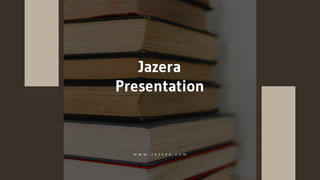 Jazera
Presentation
W W W . J A Z E R A . C O M
 