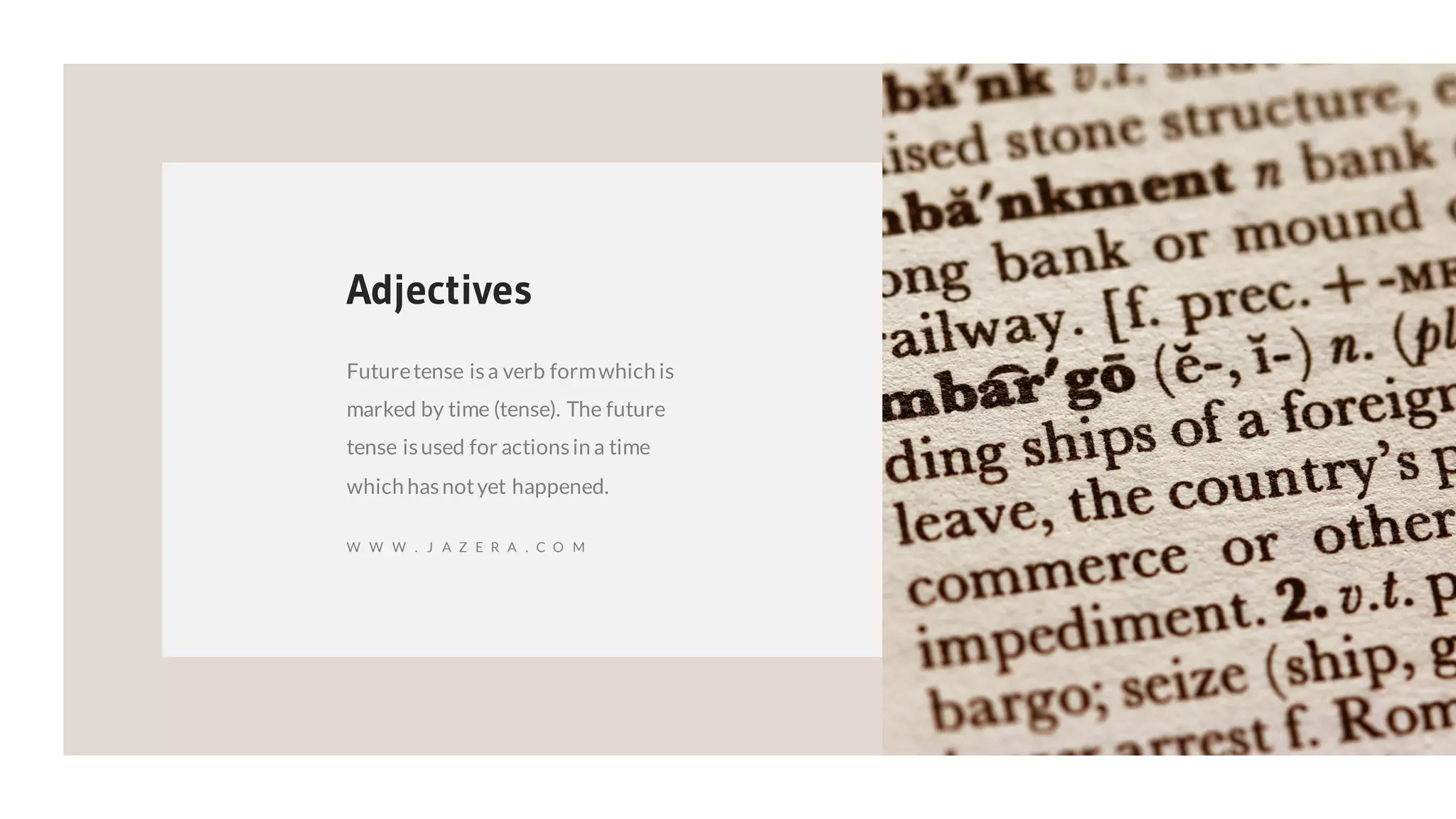 Futuretense isa verb formwhich is
marked by time (tense). The future
tense isused for actionsin a time
which hasnotyet happened.
Adjectives
W W W . J A Z E R A . C O M
 