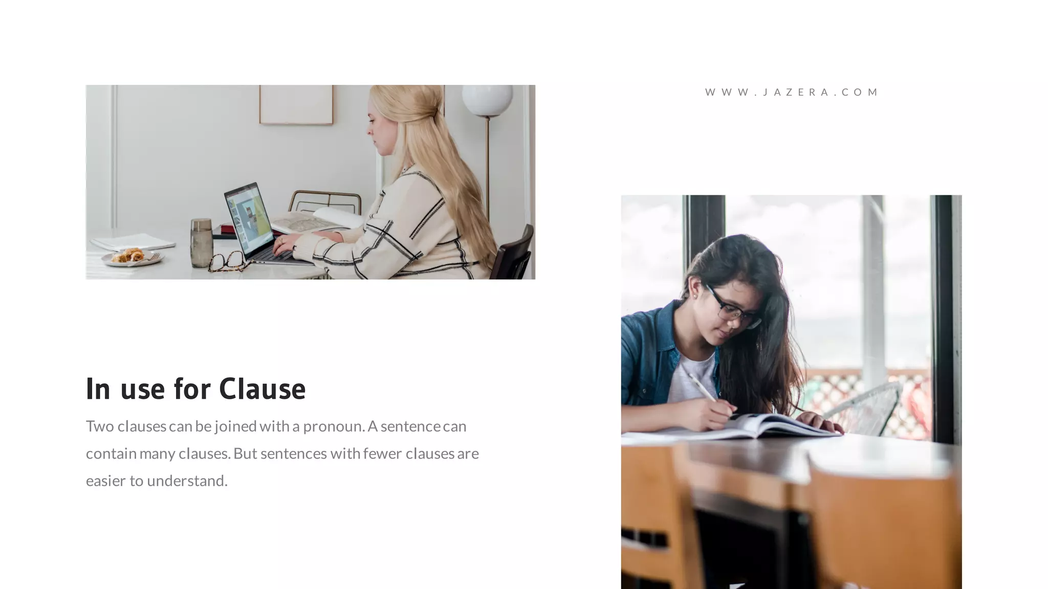 Two clausescan be joined with a pronoun.A sentencecan
contain many clauses.But sentences with fewer clausesare
easier to understand.
In use for Clause
W W W . J A Z E R A . C O M
 