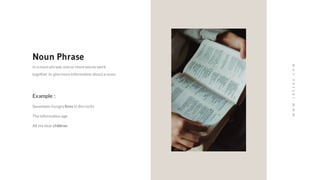In a noun phrase, oneor morewordswork
together to givemoreinformation abouta noun.
Noun Phrase
Example :
All my dear children
Theinformation age
Seventeen hungry lions in therocks
WWW.JAZERA.COM
 