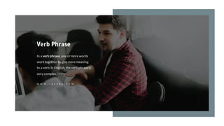 In a verb phrase, one or more words
worktogether to give more meaning
to a verb.In English,the verb phraseis
very complex,
Verb Phrase
W W W . J A Z E R A . C O M
 