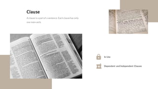 A clause isa partof a sentence. Each clausehas only
one main verb.
Clause
Dependent and Independent Clauses
In Use
 