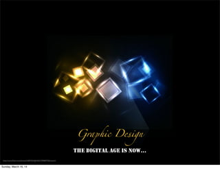 Graphic Design
THE DIGITAL AGE IS NOW...
http://www.ﬂickr.com/photos/53807034@N05/5789887920/sizes/n/
Sunday, March 16, 14
 