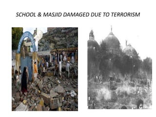 SCHOOL & MASJID DAMAGED DUE TO TERRORISM
 