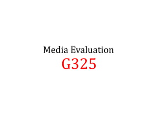 Media Evaluation
    G325
 