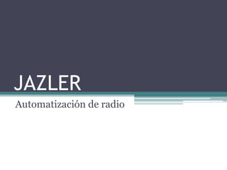 JAZLER
Automatización de radio
 