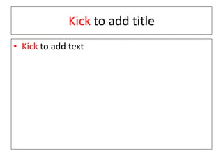 Kick to add title
• Kick to add text

 