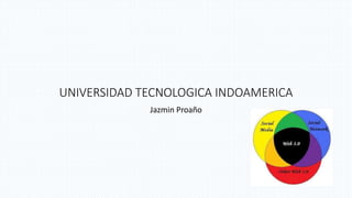 UNIVERSIDAD TECNOLOGICA INDOAMERICA
Jazmin Proaño
 