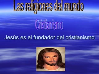 Jesús es el fundador del cristianismo

 