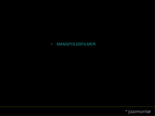 MANGFOLDSFILMER * jazzmontør 