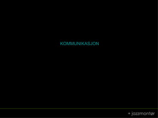 + jazzmontør KOMMUNIKASJON 