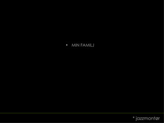 MIN FAMILJ * jazzmontør 
