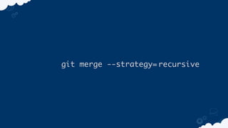 git merge --strategy= recursive

 