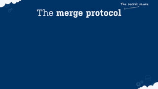 The secret sauce

The merge protocol

 