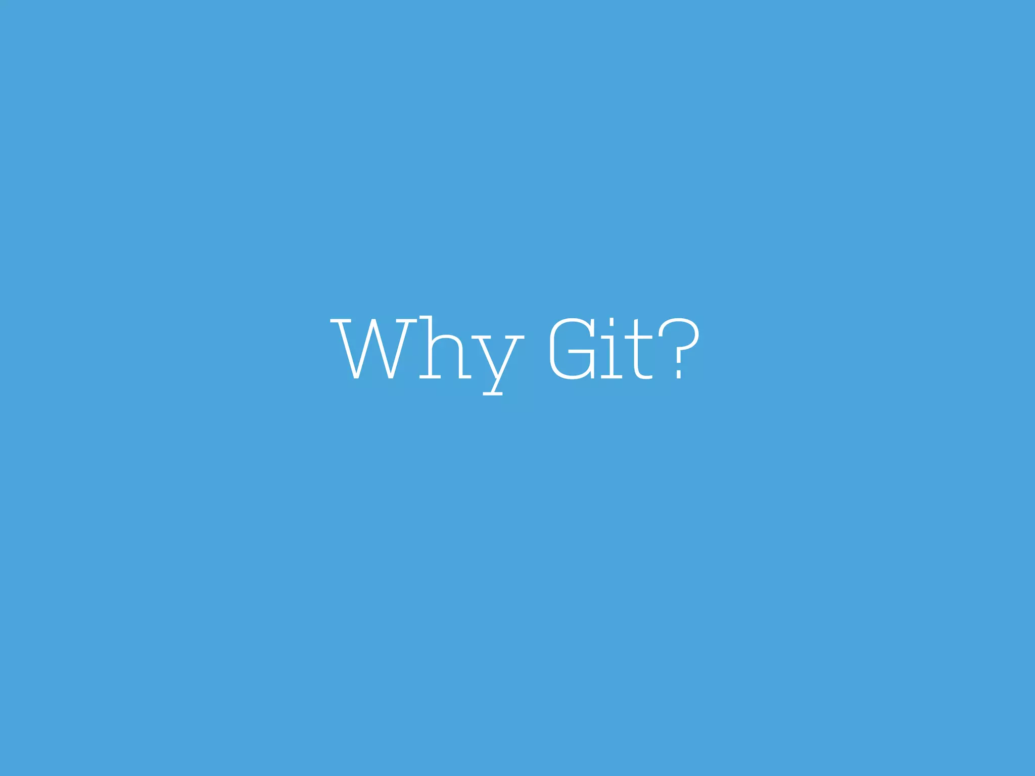 Why Git?

 