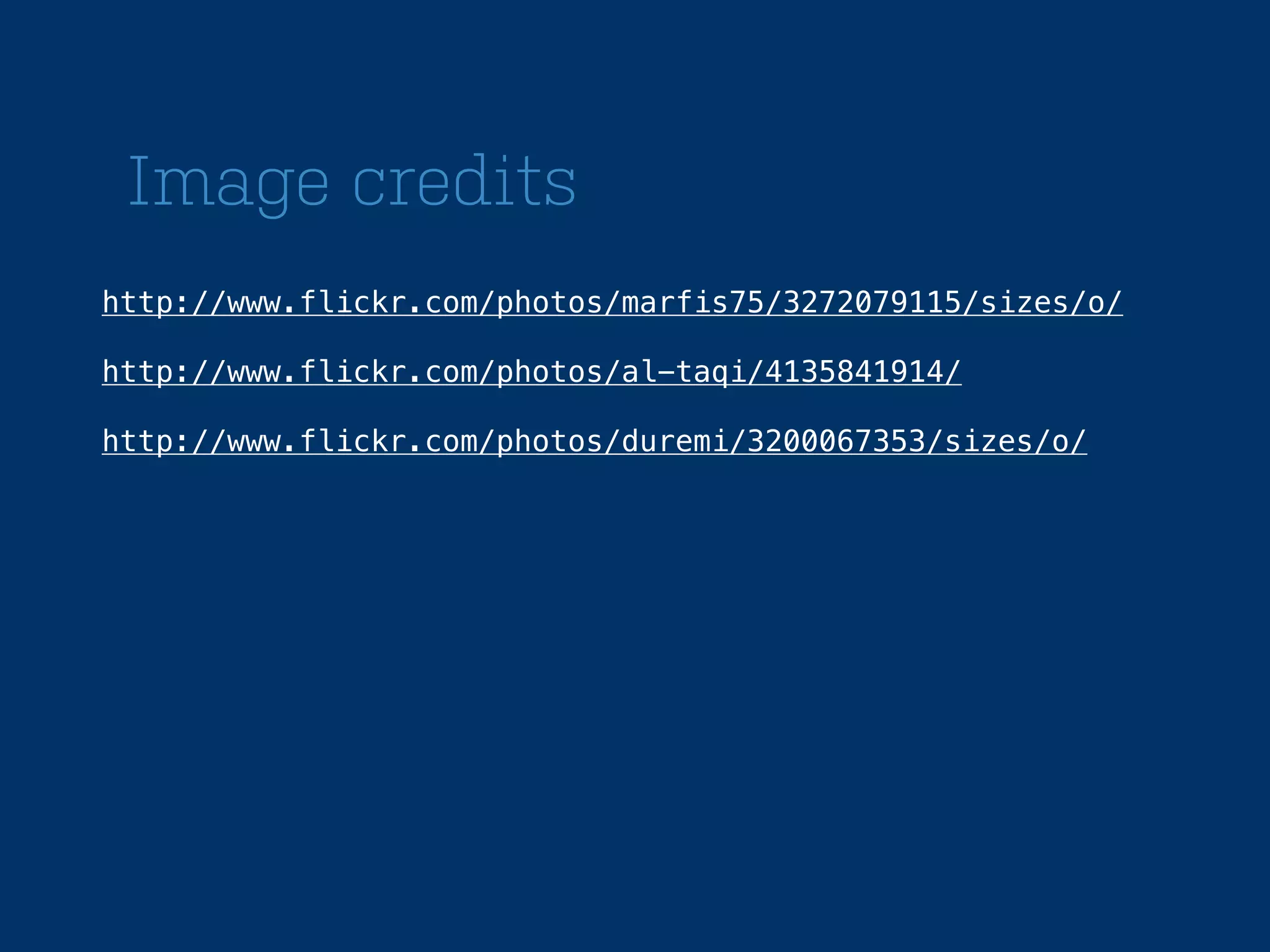 Image credits
http://www.flickr.com/photos/marfis75/3272079115/sizes/o/
http://www.flickr.com/photos/al-taqi/4135841914/
http://www.flickr.com/photos/duremi/3200067353/sizes/o/

 