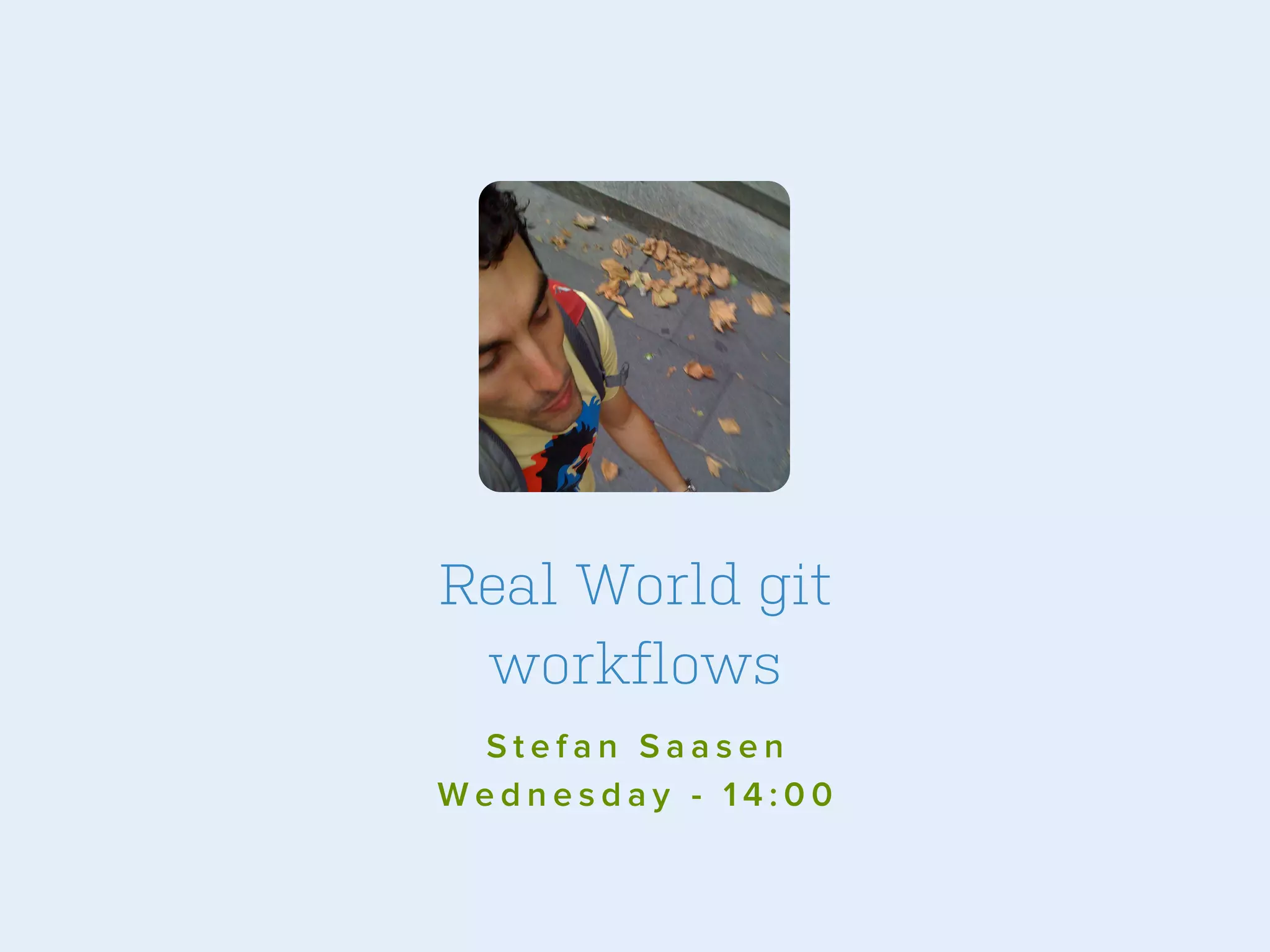 Real World git
workflows
Stefan Saasen
Wednesday - 14:00

 