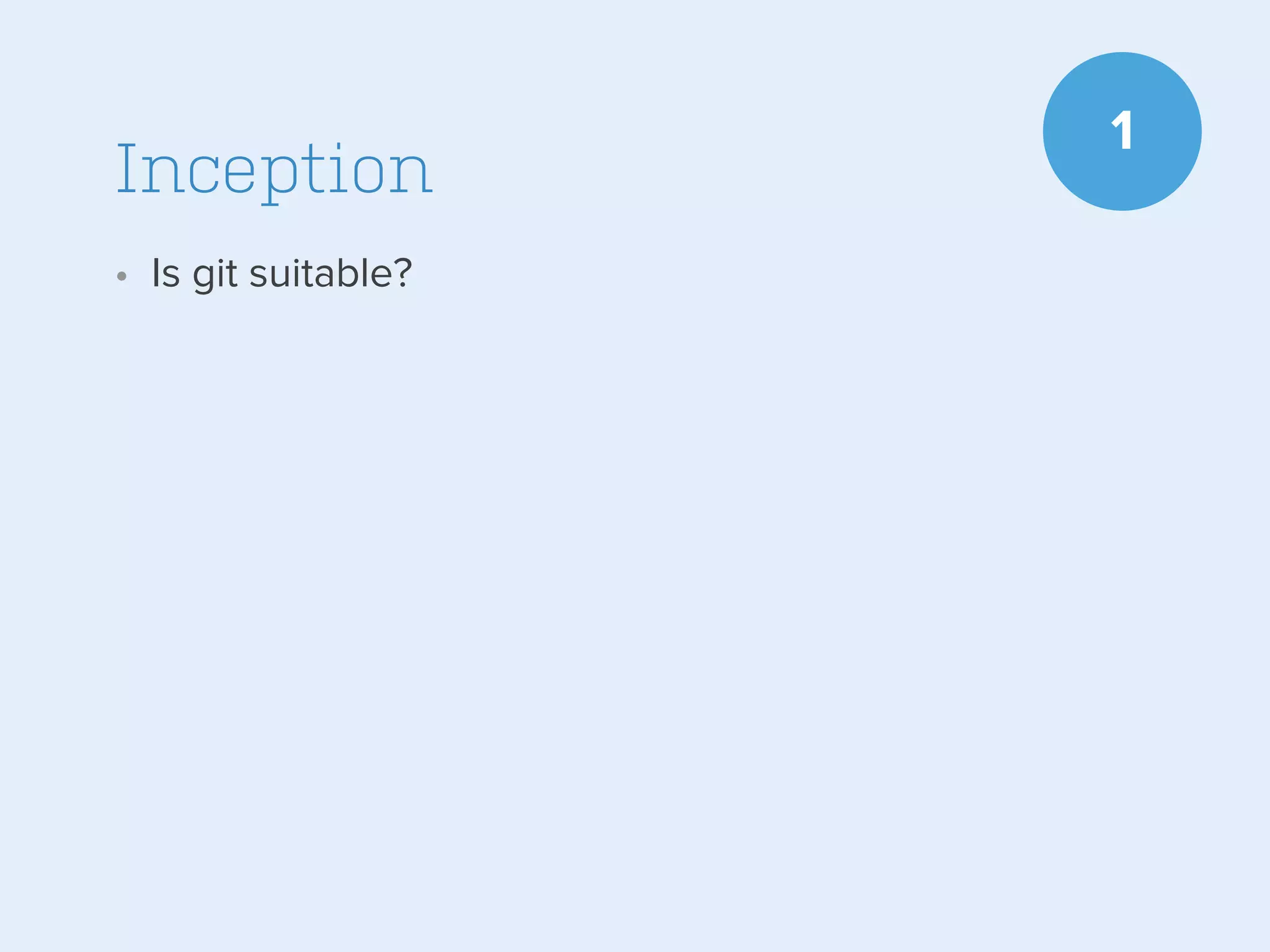 Inception
• Is git suitable?

1

 
