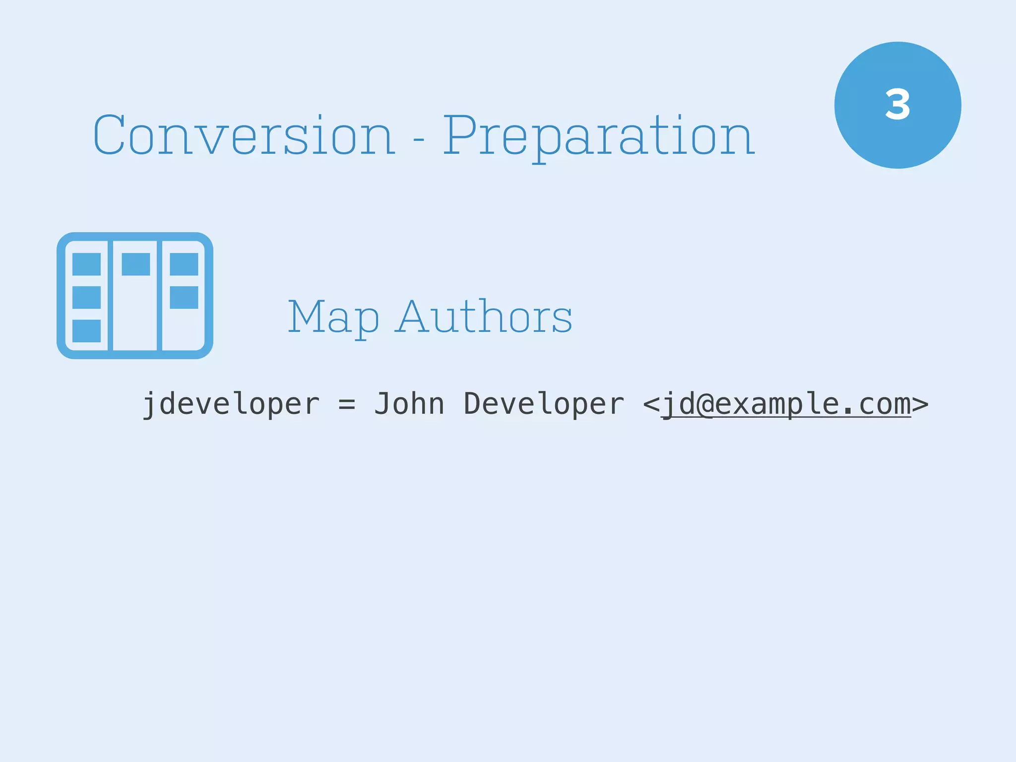 Conversion - Preparation

3

Map Authors
jdeveloper = John Developer <jd@example.com>

 