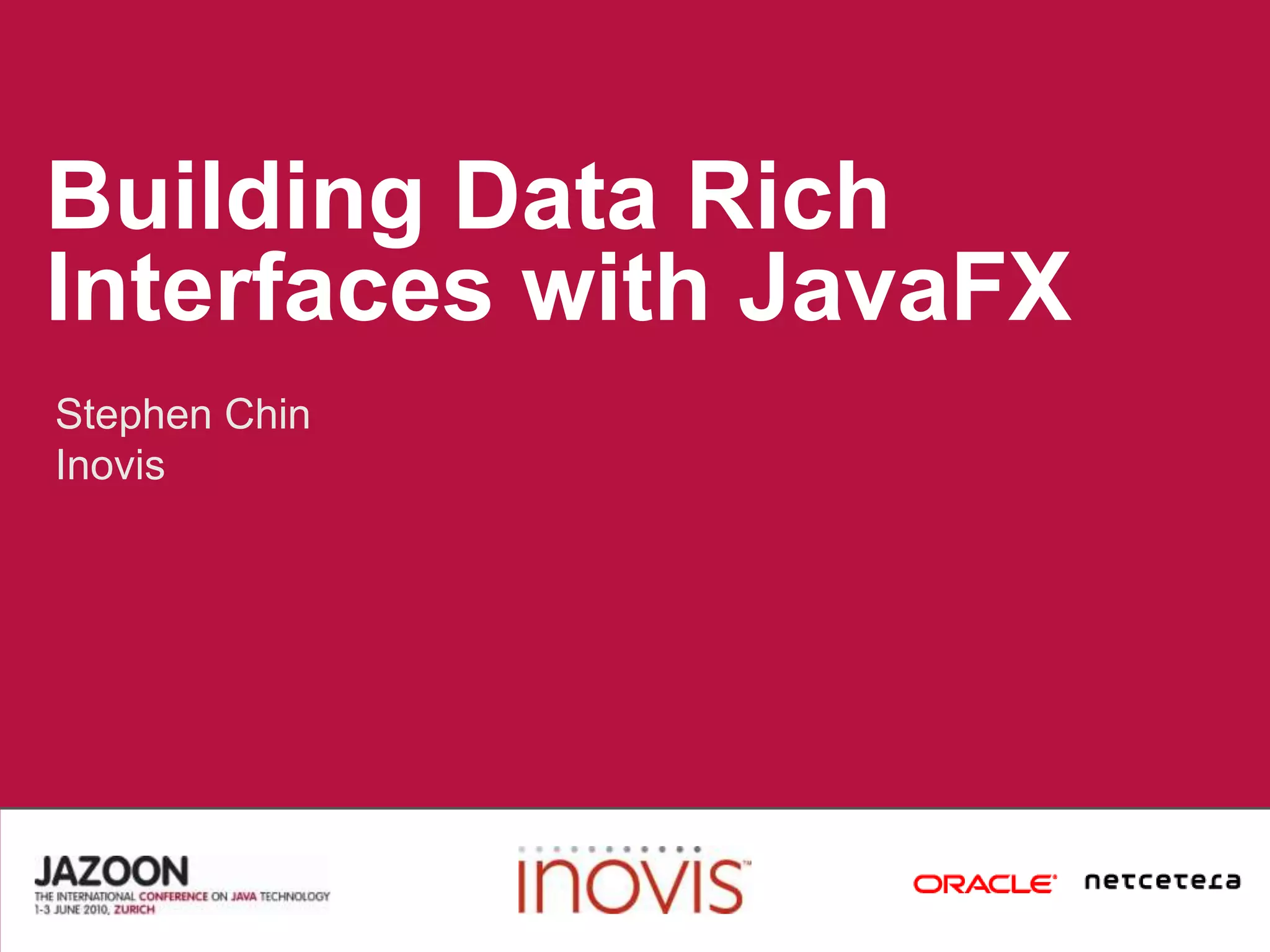Building Data Rich Interfaces with JavaFXStephen ChinInovis