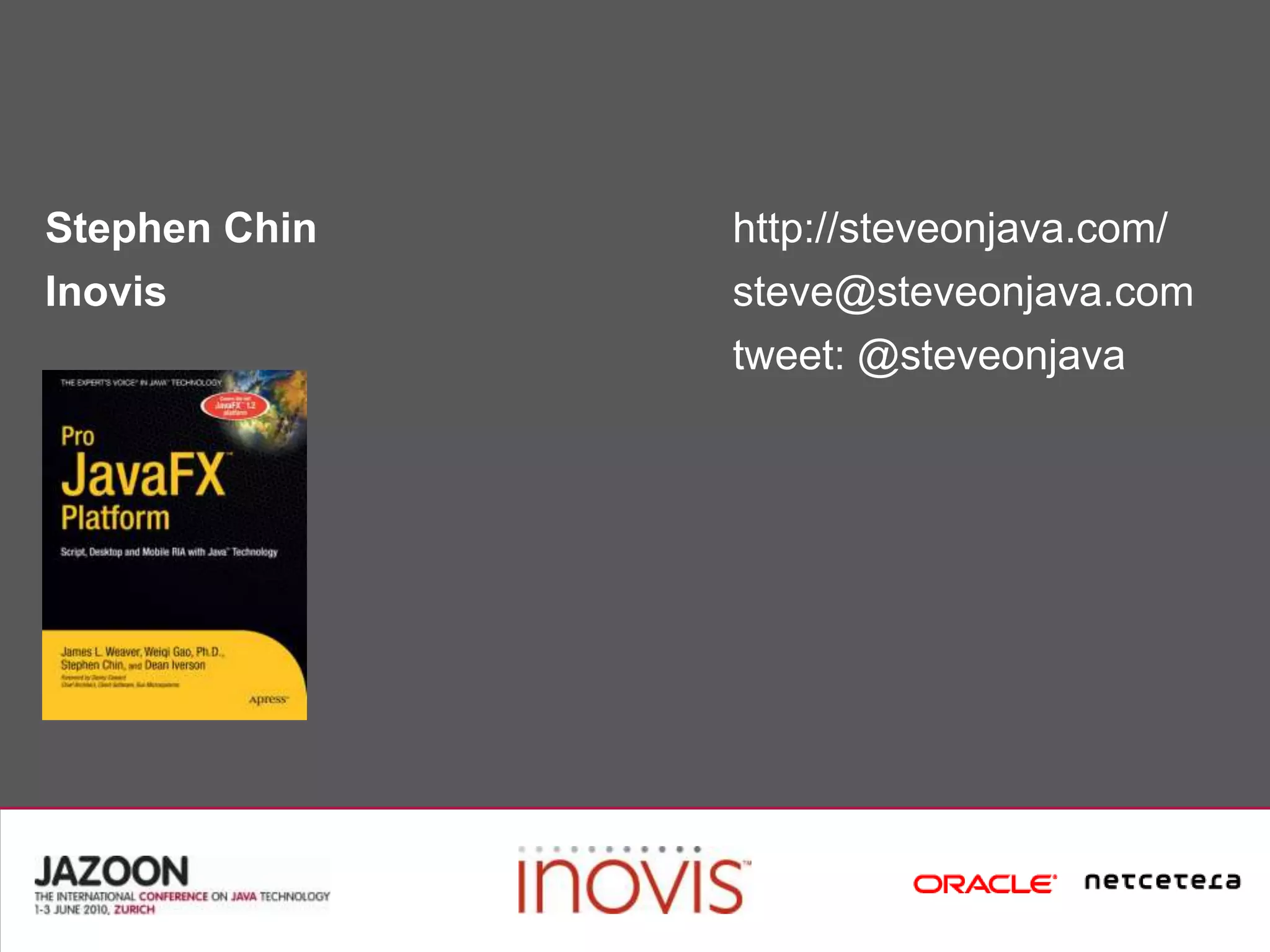 Stephen Chinhttp://steveonjava.com/Inovissteve@steveonjava.comtweet: @steveonjava