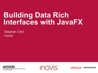 Building Data Rich Interfaces with JavaFX Stephen Chin Inovis 