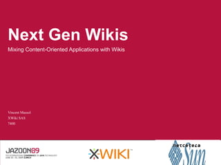 Next Gen Wikis
Mixing Content-Oriented Applications with Wikis




Vincent Massol
XWiki SAS
7400
 