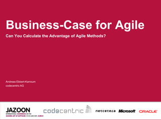 Business-Case for Agile
Can You Calculate the Advantage of Agile Methods?




Andreas Ebbert-Karroum
codecentric AG
 