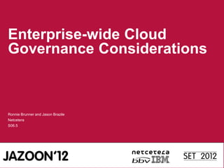 Enterprise-wide Cloud
Governance Considerations



Ronnie Brunner and Jason Brazile
Netcetera
S06.5
 