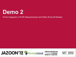 Demo 2
Of the Integration of ProR (Requirements) and Rodin (Event-B Models)
 