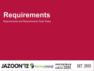 Requirements
Requirements and Requirements Tools Today
 