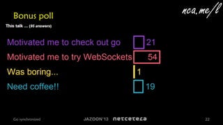 Bonus poll

Go synchronized

nca.me/l

22

 